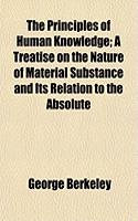 The Principles of Human Knowledge; A Treatise on the Nature of Material Substance and Its Relation to the Absolute