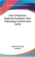 Neues Praktisches Badisches Kochbuch, Oder Vollstandige Und Bewahrte (1878)