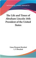 Life and Times of Abraham Lincoln 16th President of the United States