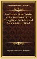 Lao Tsze the Great Thinker with a Translation of His Thoughts on the Nature and Manifestations of God