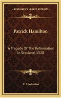 Patrick Hamilton: A Tragedy Of The Reformation In Scotland, 1528