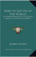 How to Get on in the World: As Demonstrated by the Life and Language of William Cobbett