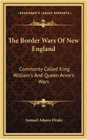 Border Wars Of New England: Commonly Called King William's And Queen Anne's Wars