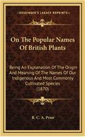 On the Popular Names of British Plants: Being an Explanation of the Origin and Meaning of the Names of Our Indigenous and Most Commonly Cultivated Species (1870)