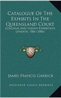 Catalogue of the Exhibits in the Queensland Court