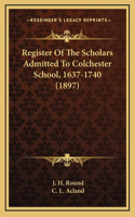Register of the Scholars Admitted to Colchester School, 1637-1740 (1897)