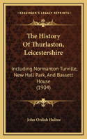 The History Of Thurlaston, Leicestershire: Including Normanton Turville, New Hall Park, And Bassett House (1904)