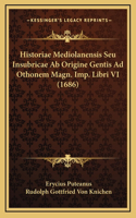 Historiae Mediolanensis Seu Insubricae Ab Origine Gentis Ad Othonem Magn. Imp. Libri VI (1686)