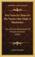 Five Years In China Or The Factory Boy Made A Missionary