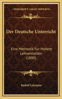 Der Deutsche Unterricht: Eine Methodik Fur Hohere Lehranstalten (1890)