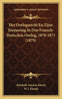 Het Oorlogsrecht En Zijne Toepassing In Den Fransch-Duitschen Oorlog, 1870-1871 (1879)