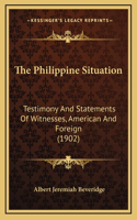 The Philippine Situation: Testimony And Statements Of Witnesses, American And Foreign (1902)