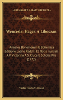 Wenceslai Hagek A Liboczan: Annales Bohemorum E Bohemica Editione Latine Redditi Et Notis Ilustrati A P. Victorino A S. Cruce E Scholis Piis (1772)