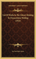 List Of Works In The Library Relating To Oxyacetylene Welding (1914)