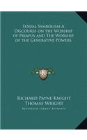 Sexual Symbolism A Discourse on the Worship of Priapus and The Worship of the Generative Powers