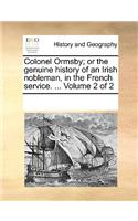 Colonel Ormsby; Or the Genuine History of an Irish Nobleman, in the French Service. ... Volume 2 of 2: (English)