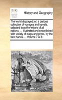 The World Displayed; Or, a Curious Collection of Voyages and Travels, Selected from the Writers of All Nations. ... Illustrated and Embellished with Variety of Maps and Prints, by the Best Hands. ... Volume 7 of 8