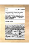 Common Sense; Addressed to the Inhabitants of America, on the Following Interesting Subjects. ... a New Edition, with Several Additions in the Body of the Work. ... [The Third Edition, Corrected].