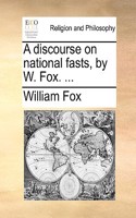 A Discourse on National Fasts, by W. Fox. ...