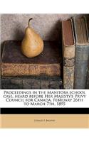 Proceedings in the Manitoba School Case, Heard Before Her Majesty's Privy Council for Canada, February 26th to March 7th, 1895