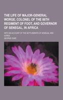 The Life of Major-General Worge, Colonel of the 86th Regiment of Foot, and Governor of Senegal, in Africa; With an Account of the Settlements of Seneg