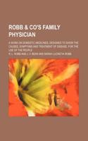 Robb & Co's Family Physician; A Work on Domestic Medicines, Designed to Show the Causes, Symptoms and Treatment of Disease. for the Use of the People