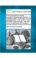The new system of criminal procedure, pleading and evidence in indictable cases: as founded on Lord Campbell's Act, 14 & 15 Vict. c. 100, and other recent statutes: with new forms of indictments and evidence.(English)