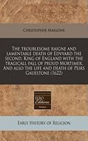 The Troublesome Raigne and Lamentable Death of Edvvard the Second, King of England with the Tragicall Fall of Proud Mortimer. and Also the Life and Death of Peirs Gauestone (1622)