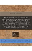 Arithmetick, Vulgar, Decimal, Instrumental, Algebraical in Four Parts ... Whereunto Is Added, the Construction and Use of Several Tables of Interest and Annuities, Weights, and Measures Both of Our Own and Other Countries / By William Leybourn. (16