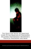 The Quest for Truth: An Armchair Guide to the Branches of Philosophy, Including Epistemology, Metaphysics, Political Philosophy and More