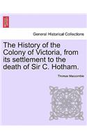 History of the Colony of Victoria, from Its Settlement to the Death of Sir C. Hotham.