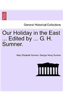 Our Holiday in the East ... Edited by ... G. H. Sumner.