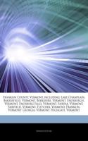 Articles on Franklin County, Vermont, Including: Lake Champlain, Bakersfield, Vermont, Berkshire, Vermont, Enosburgh, Vermont, Enosburg Falls, Vermont, Fairfax, Vermont, Fairfield, Vermont, Fletche(English)