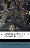 Charlotte Von Schiller Und Ihre Freunde ......