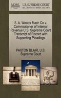 S. A. Woods Mach Co V. Commissioner of Internal Revenue U.S. Supreme Court Transcript of Record with Supporting Pleadings