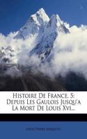 Histoire de France, 5: Depuis Les Gaulois Jusqu'a La Mort de Louis XVI...