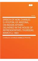 Speech of Hon. Charles D. Poston, of Arizona, on Indian Affairs: Delivered in the House of Representatives, Thursday, March 2, 1865