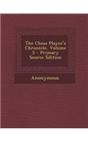 The Chess Player's Chronicle, Volume 5 - Primary Source Edition: (English)