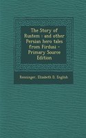 The Story of Rustem: And Other Persian Hero Tales from Firdusi - Primary Source Edition