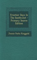 Frontier Days in the Southwest - Primary Source Edition: (English)