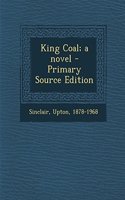 King Coal; A Novel - Primary Source Edition