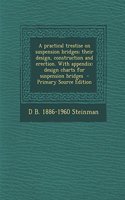 A Practical Treatise on Suspension Bridges; Their Design, Construction and Erection. with Appendix: Design Charts for Suspension Bridges