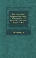 The Independent Telephone Movement: Its Inception and Progress...
