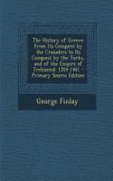 The History of Greece: From Its Conquest by the Crusaders to Its Conquest by the Turks, and of the Empire of Trebizond: 1204-1461 - Primary S