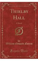 Thirlby Hall: A Novel (Classic Reprint)
