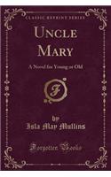 Uncle Mary: A Novel for Young or Old (Classic Reprint)