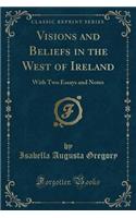 Visions and Beliefs in the West of Ireland: With Two Essays and Notes (Classic Reprint)