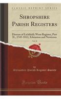 Shropshire Parish Registers, Vol. 10: Diocese of Lichfield; Wem Register, Part II., 1745-1812, Edstaston and Newtown (Classic Reprint)(English)