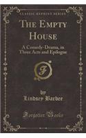The Empty House: A Comedy-Drama, in Three Acts and Epilogue (Classic Reprint)