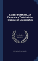 Elliptic Functions. An Elementary Text-book for Students of Mathematics